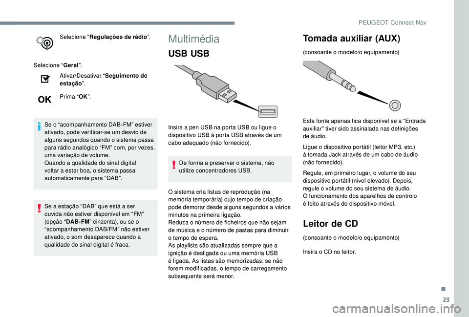 PEUGEOT 2008 2018 Manual de utilização (in Portuguese) 23
Selecione “Regulações de rádio ”.
Selecione “ Geral”.
Ativar/Desativar “ Seguimento de
estação ”.
Prima “ OK”.
Se o “acompanhamento DAB-FM” estiver
ativado, pode verifica PEUGEOT 2008 2018 Manual de utilização (in Portuguese) 23
Selecione “Regulações de rádio ”.
Selecione “ Geral”.
Ativar/Desativar “ Seguimento de
estação ”.
Prima “ OK”.
Se o “acompanhamento DAB-FM” estiver
ativado, pode verifica