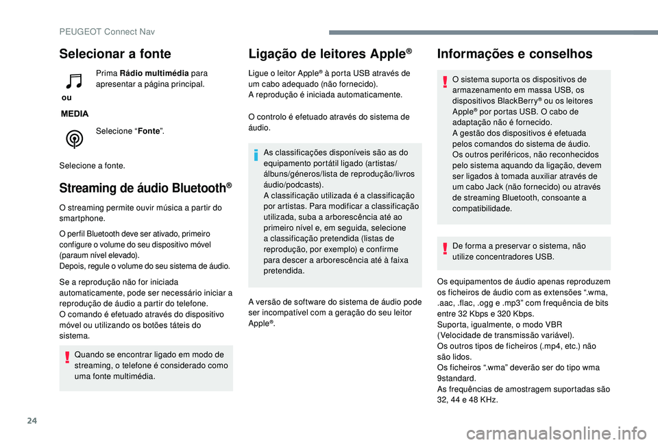 PEUGEOT 2008 2018 Manual de utilização (in Portuguese) 24
Selecionar a fonte
ou Prima Rádio multimédia
para
apresentar a página principal.
Selecione “ Fonte”.
Selecione a fonte.
Streaming de áudio Bluetooth®
O streaming permite ouvir música a PEUGEOT 2008 2018 Manual de utilização (in Portuguese) 24
Selecionar a fonte
ou Prima Rádio multimédia
para
apresentar a página principal.
Selecione “ Fonte”.
Selecione a fonte.
Streaming de áudio Bluetooth®
O streaming permite ouvir música a
