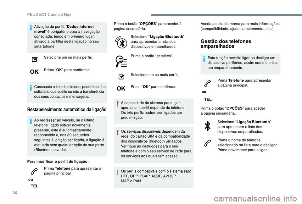 PEUGEOT 2008 2018 Manual de utilização (in Portuguese) 26
Ativação do per fil; “Dados Internet
móvel ” é obrigatório para a navegação
conectada, tendo em primeiro lugar,
ativado a partilha desta ligação no seu
smartphone.
Selecione um ou PEUGEOT 2008 2018 Manual de utilização (in Portuguese) 26
Ativação do per fil; “Dados Internet
móvel ” é obrigatório para a navegação
conectada, tendo em primeiro lugar,
ativado a partilha desta ligação no seu
smartphone.
Selecione um ou