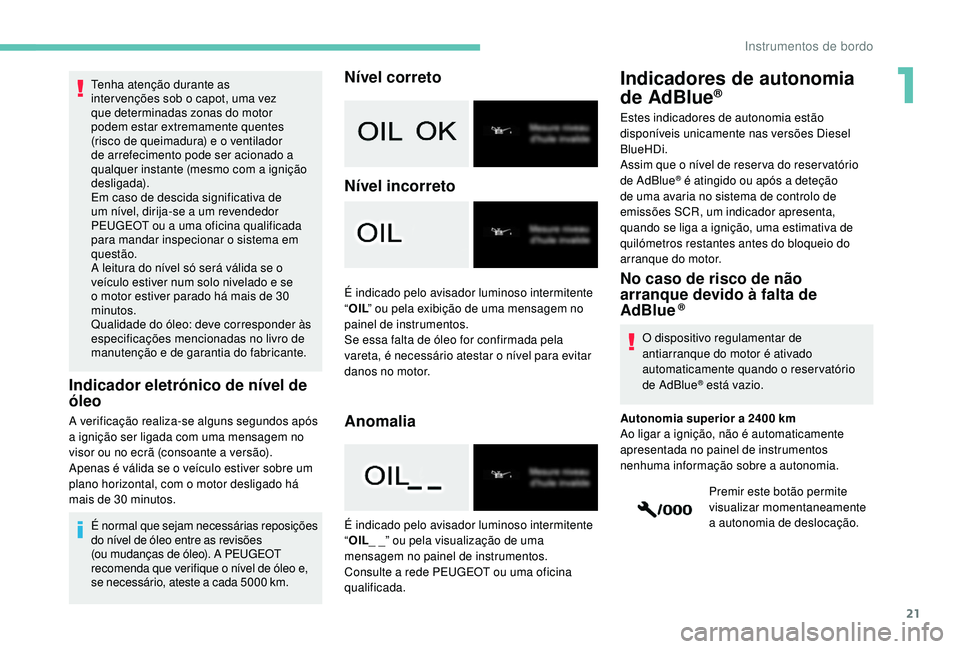 PEUGEOT 2008 2018 Manual de utilização (in Portuguese) 21
Tenha atenção durante as
inter venções sob o capot, uma vez
que determinadas zonas do motor
podem estar extremamente quentes
(risco de queimadura) e o ventilador
de arrefecimento pode ser PEUGEOT 2008 2018 Manual de utilização (in Portuguese) 21
Tenha atenção durante as
inter venções sob o capot, uma vez
que determinadas zonas do motor
podem estar extremamente quentes
(risco de queimadura) e o ventilador
de arrefecimento pode ser