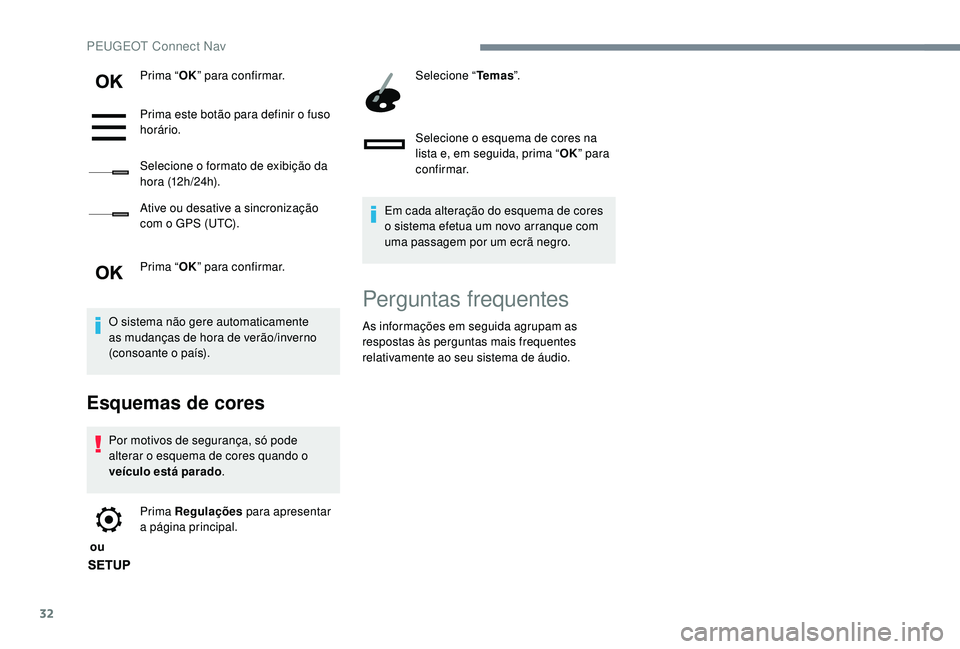 PEUGEOT 2008 2018 Manual de utilização (in Portuguese) 32
Prima “OK” para confirmar.
Prima este botão para definir o fuso
horário.
Selecione o formato de exibição da
h o r a (12 h / 24 h).
Ative ou desative a sincronização
com o GPS (UTC).
Pr PEUGEOT 2008 2018 Manual de utilização (in Portuguese) 32
Prima “OK” para confirmar.
Prima este botão para definir o fuso
horário.
Selecione o formato de exibição da
h o r a (12 h / 24 h).
Ative ou desative a sincronização
com o GPS (UTC).
Pr
