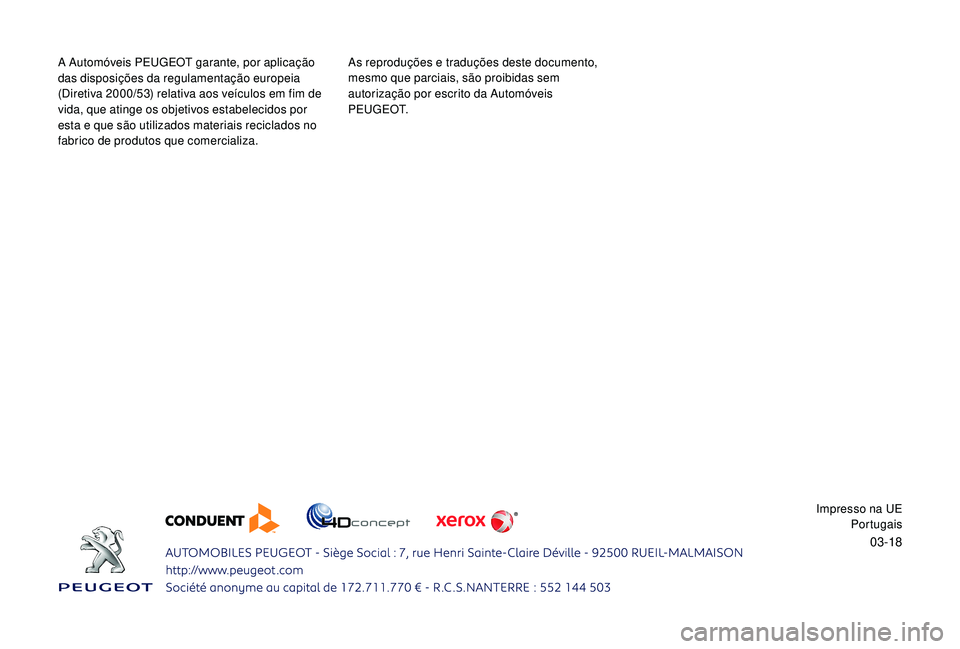 PEUGEOT 2008 2018 Manual de utilização (in Portuguese) 03-18
A Automóveis PEUGEOT garante, por aplicação
das disposições da regulamentação europeia
(Diretiva 2000/53) relativa aos veículos em fim de
vida, que atinge os objetivos estabelecidos p PEUGEOT 2008 2018 Manual de utilização (in Portuguese) 03-18
A Automóveis PEUGEOT garante, por aplicação
das disposições da regulamentação europeia
(Diretiva 2000/53) relativa aos veículos em fim de
vida, que atinge os objetivos estabelecidos p