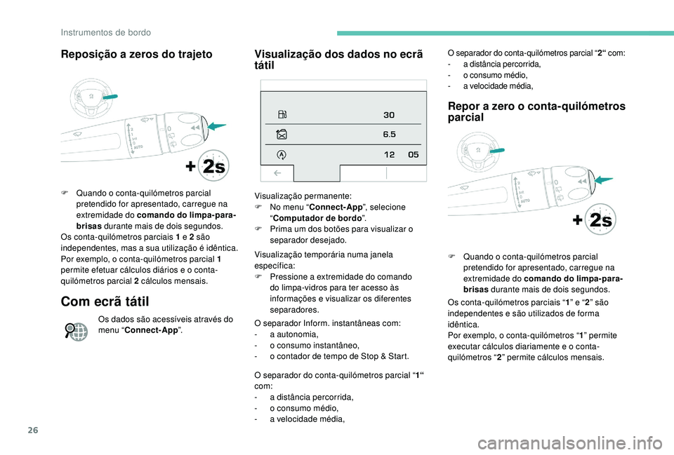 PEUGEOT 2008 2018 Manual de utilização (in Portuguese) 26
Reposição a zeros do trajeto
F Quando o conta-quilómetros parcial pretendido for apresentado, carregue na
extremidade do comando do limpa-para-
brisas durante mais de dois segundos.
Os conta-q PEUGEOT 2008 2018 Manual de utilização (in Portuguese) 26
Reposição a zeros do trajeto
F Quando o conta-quilómetros parcial pretendido for apresentado, carregue na
extremidade do comando do limpa-para-
brisas durante mais de dois segundos.
Os conta-q