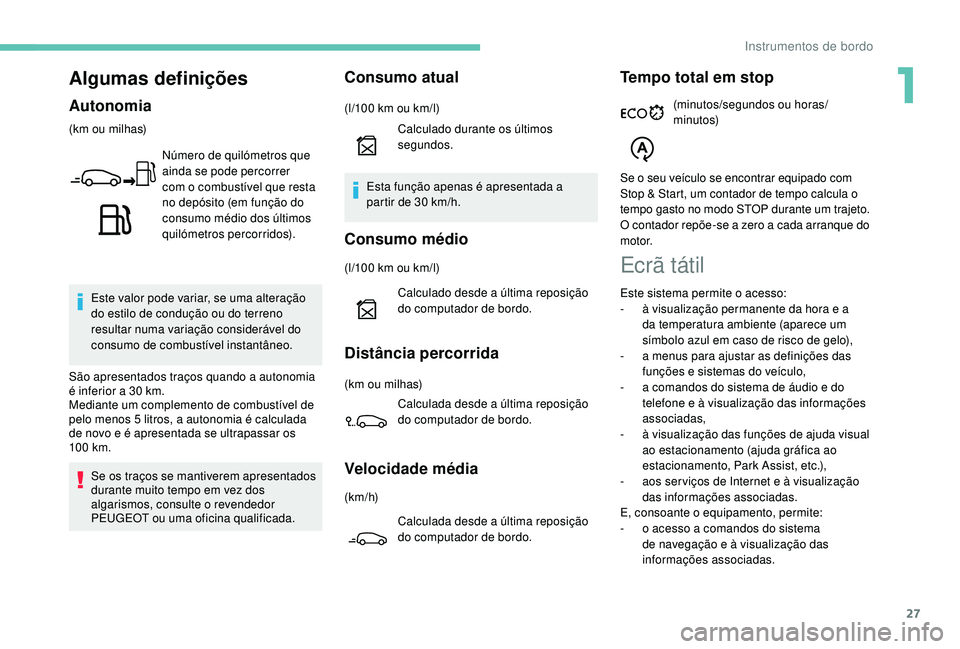 PEUGEOT 2008 2018 Manual de utilização (in Portuguese) 27
Algumas definições
Autonomia
(km ou milhas)Número de quilómetros que
ainda se pode percorrer
com o combustível que resta
no depósito (em função do
consumo médio dos últimos
quilómet PEUGEOT 2008 2018 Manual de utilização (in Portuguese) 27
Algumas definições
Autonomia
(km ou milhas)Número de quilómetros que
ainda se pode percorrer
com o combustível que resta
no depósito (em função do
consumo médio dos últimos
quilómet