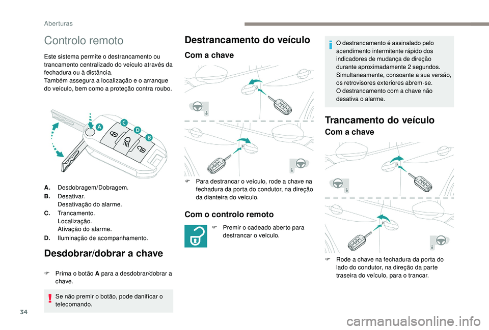 PEUGEOT 2008 2018 Manual de utilização (in Portuguese) 34
Controlo remoto
Este sistema permite o destrancamento ou
trancamento centralizado do veículo através da
fechadura ou à distância.
Também assegura a localização e o arranque
do veículo, b PEUGEOT 2008 2018 Manual de utilização (in Portuguese) 34
Controlo remoto
Este sistema permite o destrancamento ou
trancamento centralizado do veículo através da
fechadura ou à distância.
Também assegura a localização e o arranque
do veículo, b