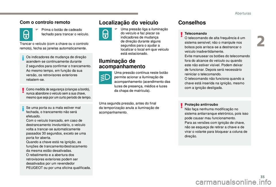 PEUGEOT 2008 2018 Manual de utilização (in Portuguese) 35
Com o controlo remoto
F Prima o botão de cadeado fechado para trancar o veículo.
Trancar o veículo (com a chave ou o controlo
remoto), fecha as janelas automaticamente. Os indicadores de mudan PEUGEOT 2008 2018 Manual de utilização (in Portuguese) 35
Com o controlo remoto
F Prima o botão de cadeado fechado para trancar o veículo.
Trancar o veículo (com a chave ou o controlo
remoto), fecha as janelas automaticamente. Os indicadores de mudan