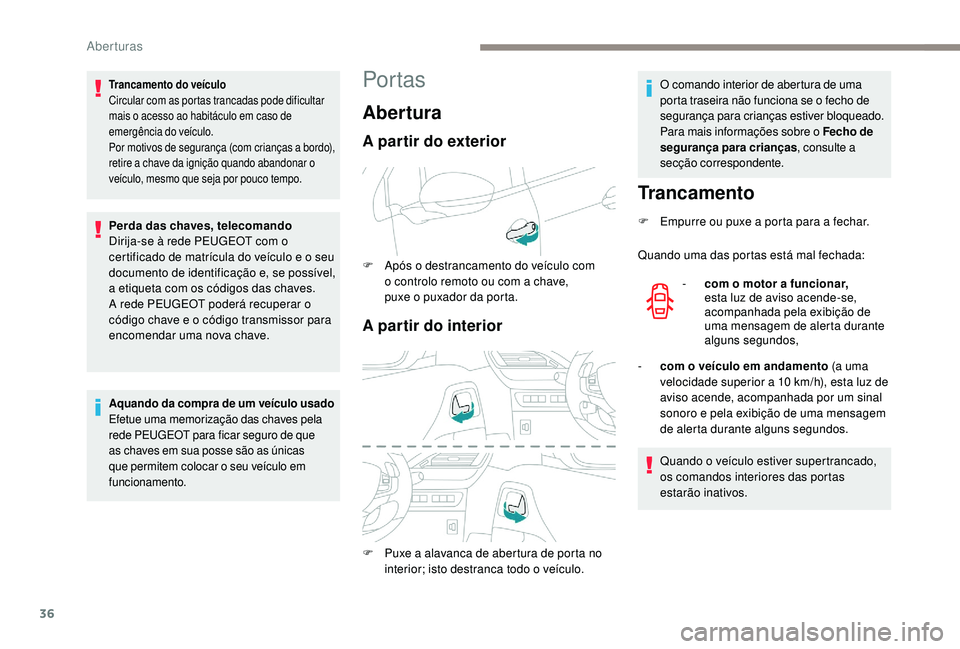 PEUGEOT 2008 2018 Manual de utilização (in Portuguese) 36
Por tas
AberturaTrancamento
F Empurre ou puxe a porta para a fechar.
Quando uma das portas está mal fechada:-
c
om o motor a funcionar,
esta luz de aviso acende-se,
acompanhada pela exibiç PEUGEOT 2008 2018 Manual de utilização (in Portuguese) 36
Por tas
AberturaTrancamento
F Empurre ou puxe a porta para a fechar.
Quando uma das portas está mal fechada:-
c
om o motor a funcionar,
esta luz de aviso acende-se,
acompanhada pela exibiç