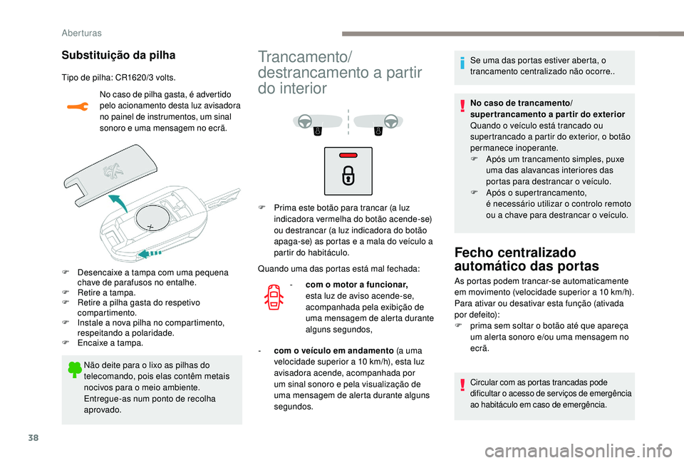 PEUGEOT 2008 2018 Manual de utilização (in Portuguese) 38
Substituição da pilha
Tipo de pilha: CR1620/3 volts.No caso de pilha gasta, é advertido
pelo acionamento desta luz avisadora
no painel de instrumentos, um sinal
sonoro e uma mensagem no ecrã PEUGEOT 2008 2018 Manual de utilização (in Portuguese) 38
Substituição da pilha
Tipo de pilha: CR1620/3 volts.No caso de pilha gasta, é advertido
pelo acionamento desta luz avisadora
no painel de instrumentos, um sinal
sonoro e uma mensagem no ecrã