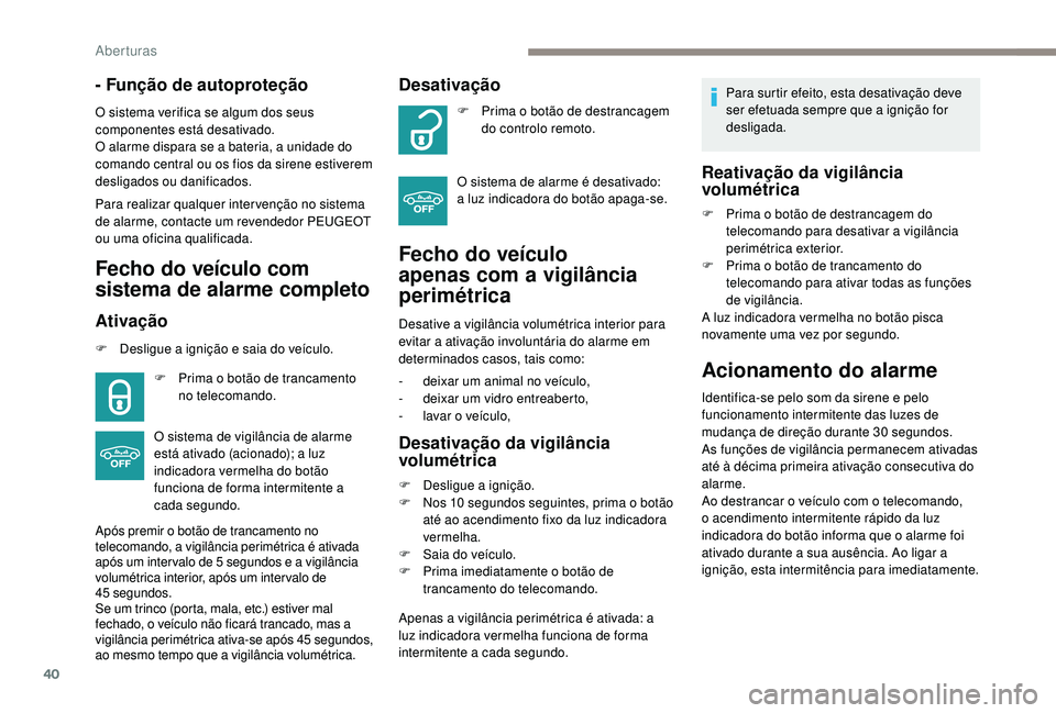 PEUGEOT 2008 2018 Manual de utilização (in Portuguese) 40
- Função de autoproteção
O sistema verifica se algum dos seus
componentes está desativado.
O alarme dispara se a bateria, a unidade do
comando central ou os fios da sirene estiverem
desliga PEUGEOT 2008 2018 Manual de utilização (in Portuguese) 40
- Função de autoproteção
O sistema verifica se algum dos seus
componentes está desativado.
O alarme dispara se a bateria, a unidade do
comando central ou os fios da sirene estiverem
desliga