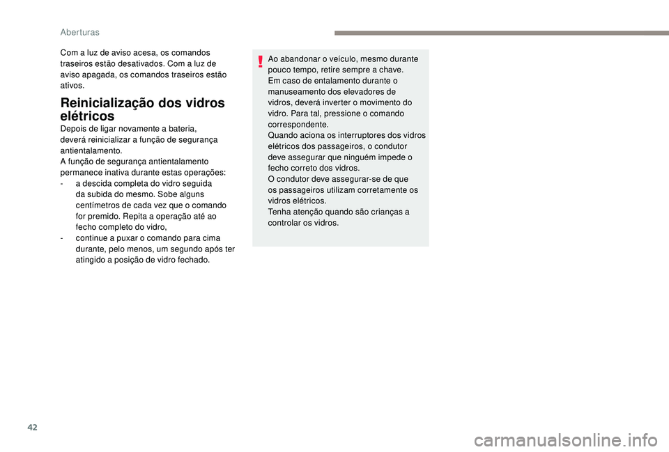 PEUGEOT 2008 2018 Manual de utilização (in Portuguese) 42
Com a luz de aviso acesa, os comandos
traseiros estão desativados. Com a luz de
aviso apagada, os comandos traseiros estão
ativos.
Reinicialização dos vidros
elétricos
Depois de ligar nova PEUGEOT 2008 2018 Manual de utilização (in Portuguese) 42
Com a luz de aviso acesa, os comandos
traseiros estão desativados. Com a luz de
aviso apagada, os comandos traseiros estão
ativos.
Reinicialização dos vidros
elétricos
Depois de ligar nova
