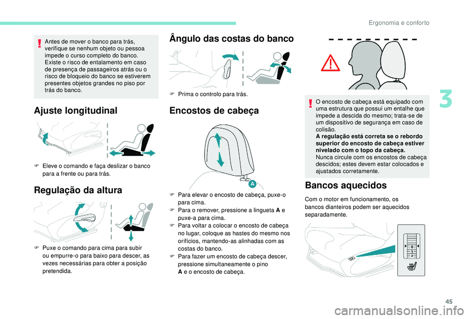 PEUGEOT 2008 2018 Manual de utilização (in Portuguese) 45
Antes de mover o banco para trás,
verifique se nenhum objeto ou pessoa
impede o curso completo do banco.
Existe o risco de entalamento em caso
de presença de passageiros atrás ou o
risco de PEUGEOT 2008 2018 Manual de utilização (in Portuguese) 45
Antes de mover o banco para trás,
verifique se nenhum objeto ou pessoa
impede o curso completo do banco.
Existe o risco de entalamento em caso
de presença de passageiros atrás ou o
risco de