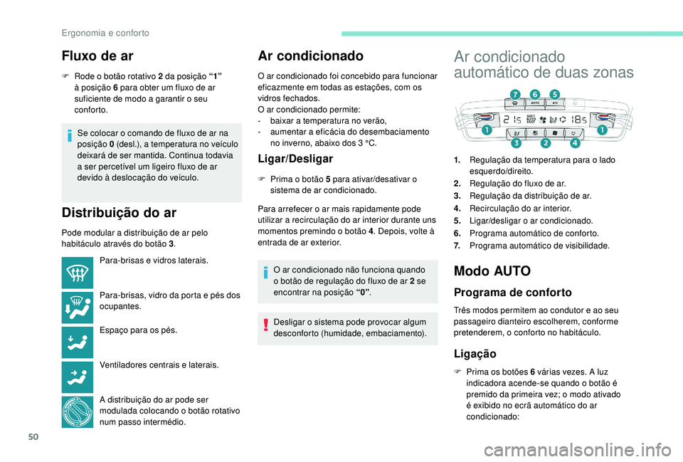 PEUGEOT 2008 2018  Manual de utilização (in Portuguese) 50
Fluxo de ar
F Rode o botão rotativo 2 da posição “1” 
à posição 6 para obter um fluxo de ar 
suficiente de modo a garantir o seu 
conforto.
Se colocar o comando de fluxo de ar na 
posiç