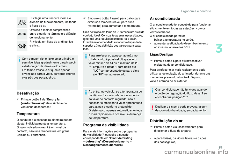 PEUGEOT 2008 2018  Manual de utilização (in Portuguese) 51
Privilegia uma frescura ideal e o 
silêncio de funcionamento, limitando 
o fluxo de ar.
Oferece o melhor compromisso 
entre o conforto térmico e o silêncio 
de funcionamento.
Privilegia um fluxo