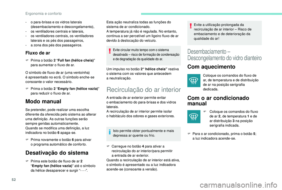 PEUGEOT 2008 2018  Manual de utilização (in Portuguese) 52
- o para-brisas e os vidros laterais (desembaciamento e descongelamento),
-
 
o
 s ventiladores centrais e laterais,
-
 
o
 s ventiladores centrais, os ventiladores 
laterais e os pés dos passagei