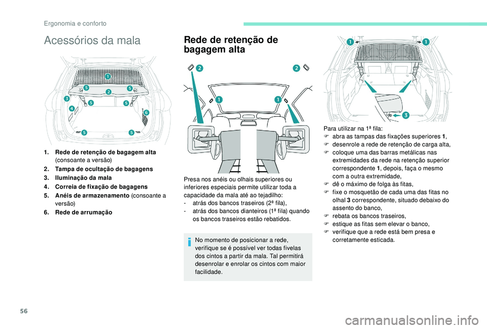 PEUGEOT 2008 2018  Manual de utilização (in Portuguese) 56
Acessórios da mala
1.Rede de retenção de bagagem alta 
(consoante a versão)
2. Tampa de ocultação de bagagens
3. Iluminação da mala
4. Correia de fixação de bagagens
5. Anéis de armazena