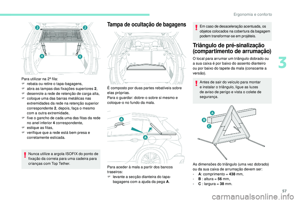 PEUGEOT 2008 2018  Manual de utilização (in Portuguese) 57
Para utilizar na 2ª fila:
F r ebata ou retire o tapa-bagagens,
F
 
a
 bra as tampas das fixações superiores 2 ,
F
 
d
 esenrole a rede de retenção de carga alta,
F
 
c
 oloque uma das barras m