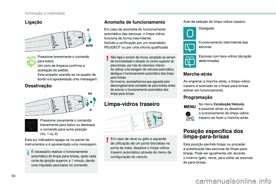 PEUGEOT 2008 2018  Manual de utilização (in Portuguese) 66
Ligação
Pressione brevemente o comando 
para baixo.
Um ciclo de limpeza confirma a 
aceitação do pedido.
Este avisador acende-se no quadro de 
bordo e é apresentada uma mensagem.
Desativação