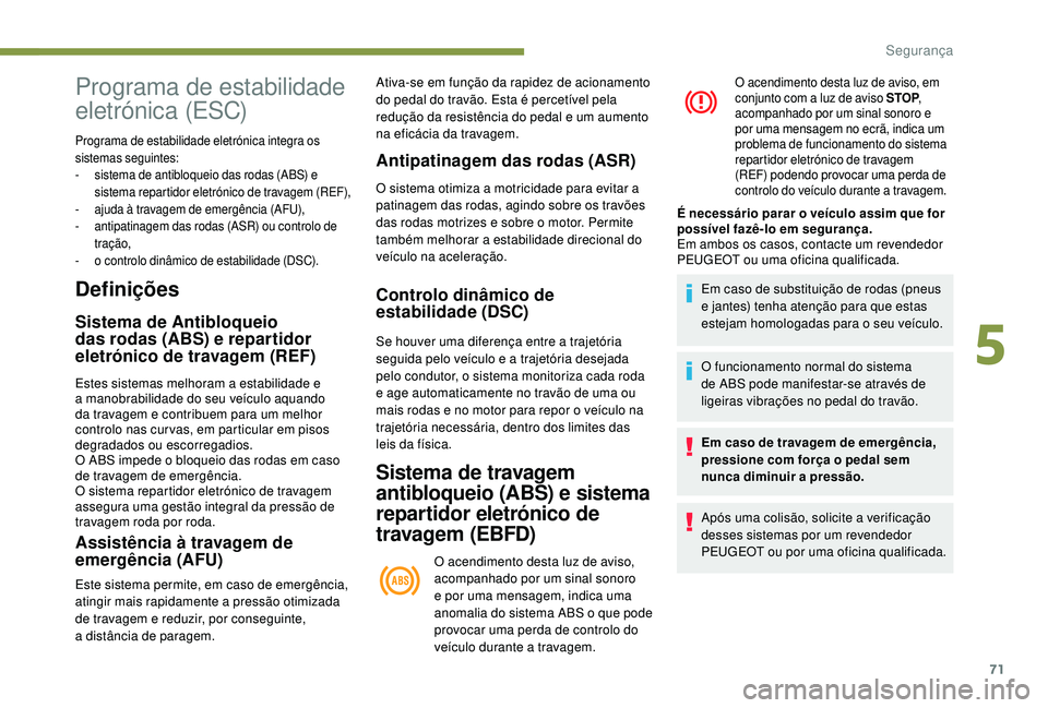 PEUGEOT 2008 2018 Manual de utilização (in Portuguese) 71
Definições
Sistema de Antibloqueio
das rodas (ABS) e repartidor
eletrónico de travagem (REF)
Estes sistemas melhoram a estabilidade e
a manobrabilidade do seu veículo aquando
da travagem e PEUGEOT 2008 2018 Manual de utilização (in Portuguese) 71
Definições
Sistema de Antibloqueio
das rodas (ABS) e repartidor
eletrónico de travagem (REF)
Estes sistemas melhoram a estabilidade e
a manobrabilidade do seu veículo aquando
da travagem e
