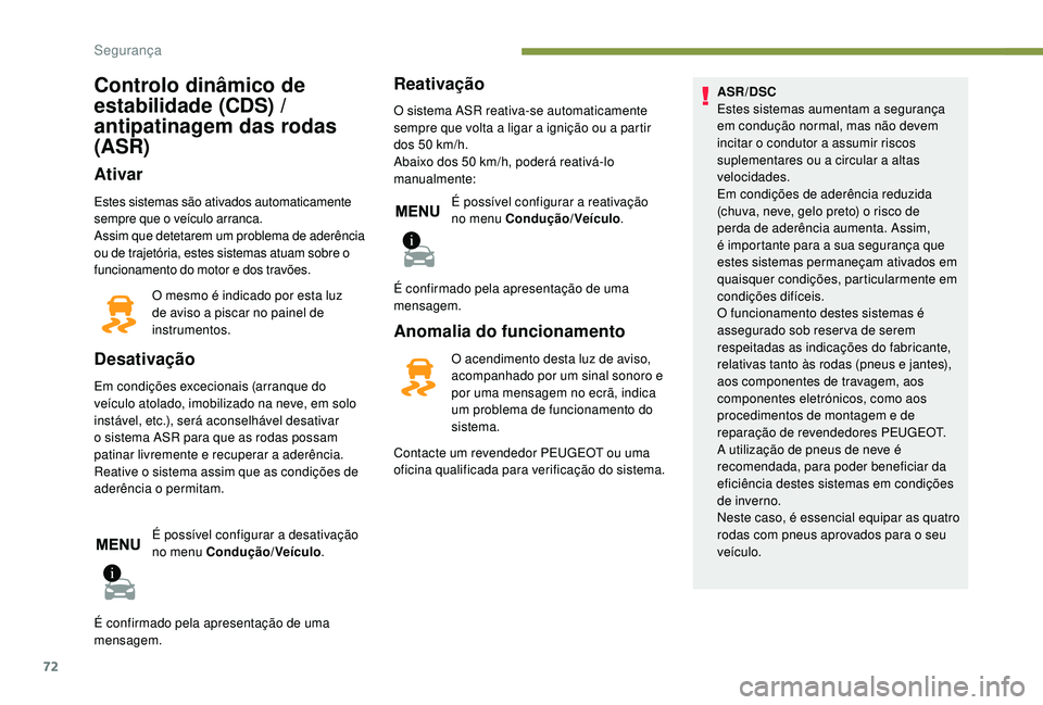 PEUGEOT 2008 2018 Manual de utilização (in Portuguese) 72
Controlo dinâmico de
estabilidade (CDS) /
antipatinagem das rodas
(ASR)
Ativar
Estes sistemas são ativados automaticamente
sempre que o veículo arranca.
Assim que detetarem um problema de ad PEUGEOT 2008 2018 Manual de utilização (in Portuguese) 72
Controlo dinâmico de
estabilidade (CDS) /
antipatinagem das rodas
(ASR)
Ativar
Estes sistemas são ativados automaticamente
sempre que o veículo arranca.
Assim que detetarem um problema de ad