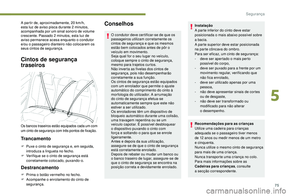 PEUGEOT 2008 2018 Manual de utilização (in Portuguese) 75
A partir de, aproximadamente, 20 km/h,
esta luz de aviso pisca durante 2 minutos,
acompanhada por um sinal sonoro de volume
crescente. Passado 2 minutos, esta luz de
aviso permanece acesa enqua PEUGEOT 2008 2018 Manual de utilização (in Portuguese) 75
A partir de, aproximadamente, 20 km/h,
esta luz de aviso pisca durante 2 minutos,
acompanhada por um sinal sonoro de volume
crescente. Passado 2 minutos, esta luz de
aviso permanece acesa enqua