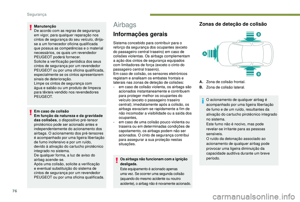 PEUGEOT 2008 2018 Manual de utilização (in Portuguese) 76
Manutenção
De acordo com as regras de segurança
em vigor, para qualquer reparação nos
cintos de segurança do seu veículo, dirija-
se a um fornecedor oficina qualificada
que possua as comp PEUGEOT 2008 2018 Manual de utilização (in Portuguese) 76
Manutenção
De acordo com as regras de segurança
em vigor, para qualquer reparação nos
cintos de segurança do seu veículo, dirija-
se a um fornecedor oficina qualificada
que possua as comp
