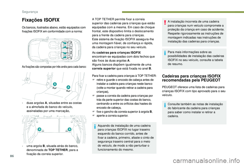 PEUGEOT 2008 2018 Manual de utilização (in Portuguese) 86
Fixações ISOFIX
Os bancos, ilustrados abaixo, estão equipados com
fixações ISOFIX em conformidade com a norma:
As fixações são compostas por três anéis para cada banco:
- duas argolas A, PEUGEOT 2008 2018 Manual de utilização (in Portuguese) 86
Fixações ISOFIX
Os bancos, ilustrados abaixo, estão equipados com
fixações ISOFIX em conformidade com a norma:
As fixações são compostas por três anéis para cada banco:
- duas argolas A,