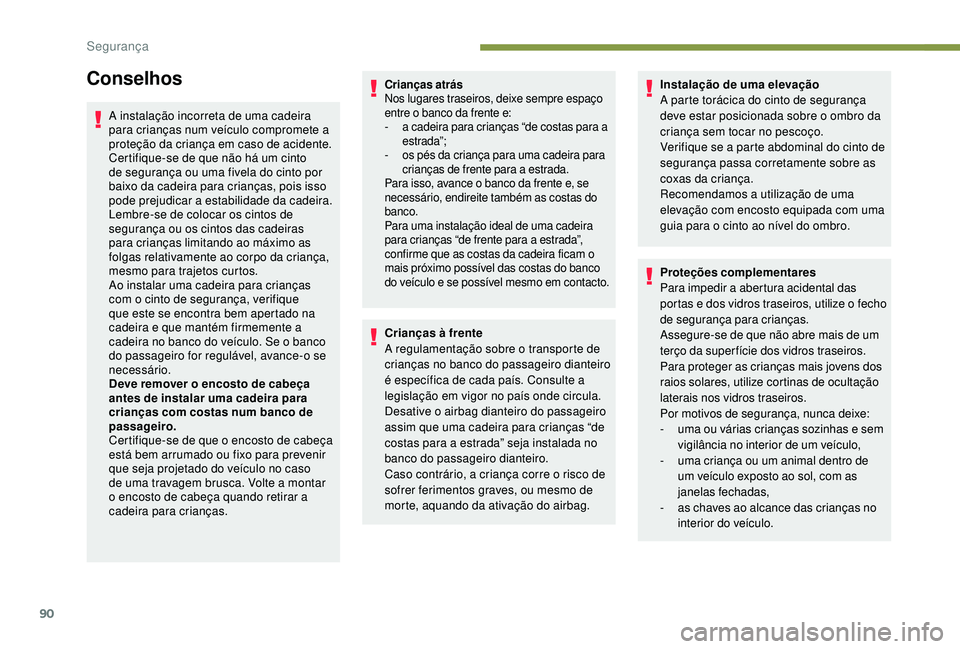 PEUGEOT 2008 2018 Manual de utilização (in Portuguese) 90
Conselhos
A instalação incorreta de uma cadeira
para crianças num veículo compromete a
proteção da criança em caso de acidente.
Certifique-se de que não há um cinto
de segurança ou uma PEUGEOT 2008 2018 Manual de utilização (in Portuguese) 90
Conselhos
A instalação incorreta de uma cadeira
para crianças num veículo compromete a
proteção da criança em caso de acidente.
Certifique-se de que não há um cinto
de segurança ou uma