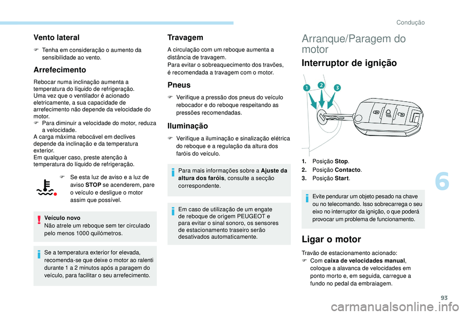 PEUGEOT 2008 2018 Manual de utilização (in Portuguese) 93
Vento lateral
F Tenha em consideração o aumento da sensibilidade ao vento.
Arrefecimento
Rebocar numa inclinação aumenta a
temperatura do líquido de refrigeração.
Uma vez que o ventilador PEUGEOT 2008 2018 Manual de utilização (in Portuguese) 93
Vento lateral
F Tenha em consideração o aumento da sensibilidade ao vento.
Arrefecimento
Rebocar numa inclinação aumenta a
temperatura do líquido de refrigeração.
Uma vez que o ventilador
