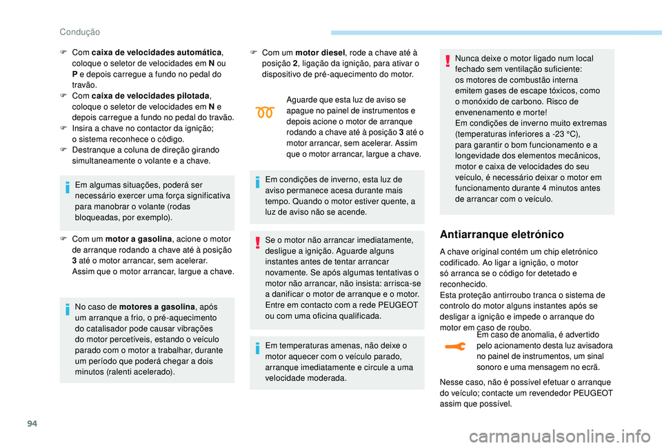 PEUGEOT 2008 2018 Manual de utilização (in Portuguese) 94
Em algumas situações, poderá ser
necessário exercer uma força significativa
para manobrar o volante (rodas
bloqueadas, por exemplo).
F
C
om um motor a gasolina , acione o motor
de arran PEUGEOT 2008 2018 Manual de utilização (in Portuguese) 94
Em algumas situações, poderá ser
necessário exercer uma força significativa
para manobrar o volante (rodas
bloqueadas, por exemplo).
F
C
om um motor a gasolina , acione o motor
de arran