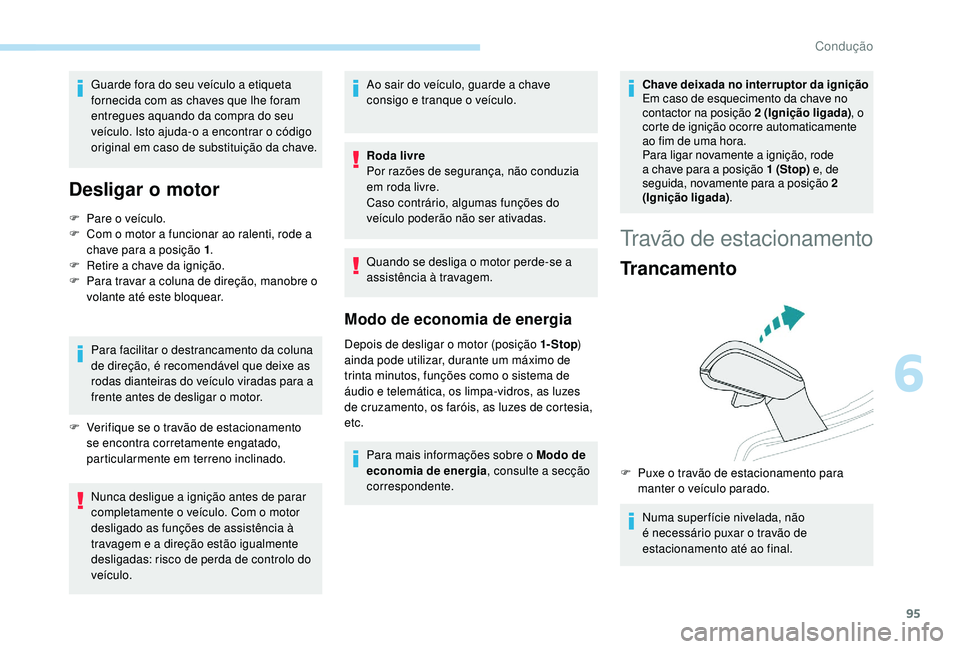 PEUGEOT 2008 2018 Manual de utilização (in Portuguese) 95
Guarde fora do seu veículo a etiqueta
fornecida com as chaves que lhe foram
entregues aquando da compra do seu
veículo. Isto ajuda-o a encontrar o código
original em caso de substituição d PEUGEOT 2008 2018 Manual de utilização (in Portuguese) 95
Guarde fora do seu veículo a etiqueta
fornecida com as chaves que lhe foram
entregues aquando da compra do seu
veículo. Isto ajuda-o a encontrar o código
original em caso de substituição d