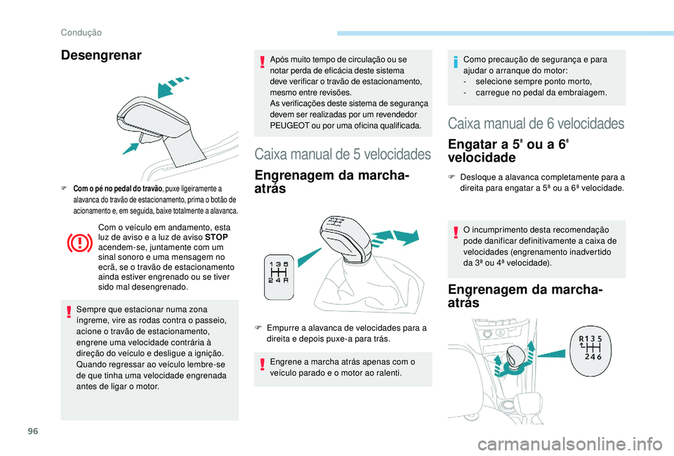 PEUGEOT 2008 2018 Manual de utilização (in Portuguese) 96
Desengrenar
F Com o pé no pedal do travão, puxe ligeiramente a
alavanca do travão de estacionamento, prima o botão de
acionamento e, em seguida, baixe totalmente a alavanca.
Com o veículo em PEUGEOT 2008 2018 Manual de utilização (in Portuguese) 96
Desengrenar
F Com o pé no pedal do travão, puxe ligeiramente a
alavanca do travão de estacionamento, prima o botão de
acionamento e, em seguida, baixe totalmente a alavanca.
Com o veículo em