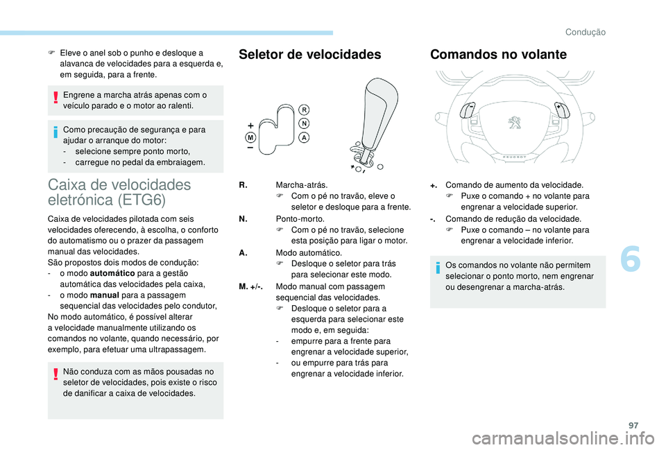 PEUGEOT 2008 2018 Manual de utilização (in Portuguese) 97
F Eleve o anel sob o punho e desloque a alavanca de velocidades para a esquerda e,
em seguida, para a frente.
Engrene a marcha atrás apenas com o
veículo parado e o motor ao ralenti.
Como preca PEUGEOT 2008 2018 Manual de utilização (in Portuguese) 97
F Eleve o anel sob o punho e desloque a alavanca de velocidades para a esquerda e,
em seguida, para a frente.
Engrene a marcha atrás apenas com o
veículo parado e o motor ao ralenti.
Como preca