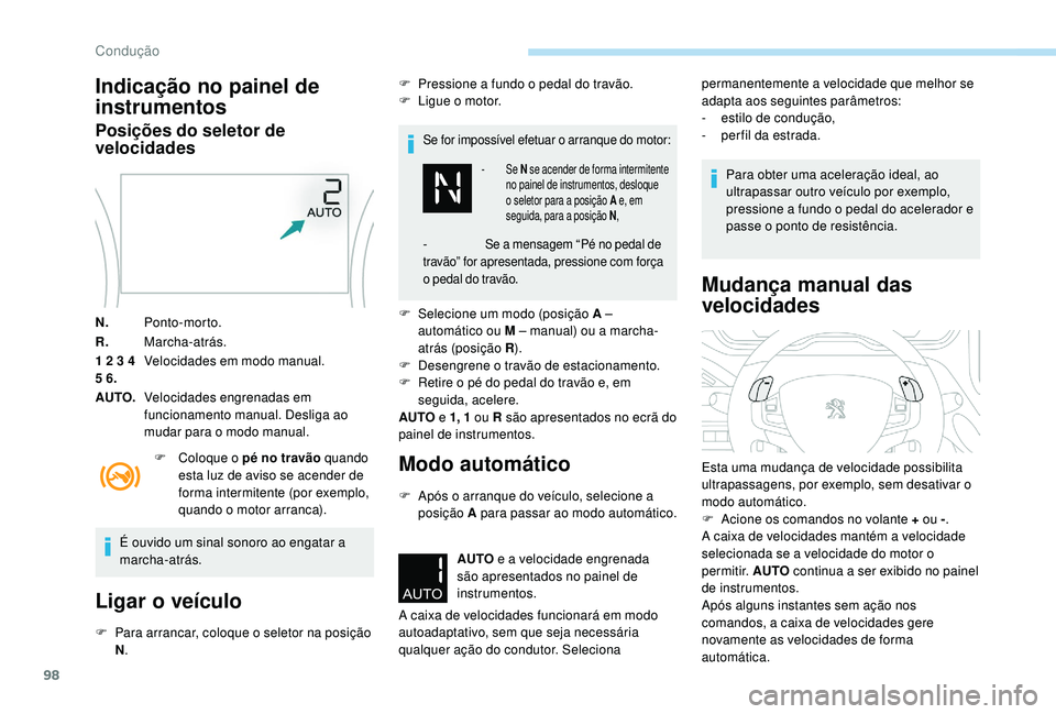 PEUGEOT 2008 2018 Manual de utilização (in Portuguese) 98
Indicação no painel de
instrumentos
Posições do seletor de
velocidades
N.Ponto-morto.
R. Marcha-atrás.
1 2 3 4
5 6. Velocidades em modo manual.
AUTO. Velocidades engrenadas em
funcionament PEUGEOT 2008 2018 Manual de utilização (in Portuguese) 98
Indicação no painel de
instrumentos
Posições do seletor de
velocidades
N.Ponto-morto.
R. Marcha-atrás.
1 2 3 4
5 6. Velocidades em modo manual.
AUTO. Velocidades engrenadas em
funcionament