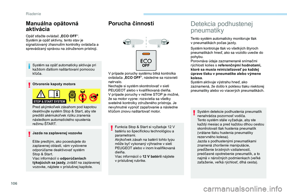 PEUGEOT 2008 2018 Návod na použitie (in Slovakian) 106
Manuálna opätovná
aktivácia
Opäť stlačte ovládač „ECO OFF“.
Systém je opäť aktívny, tento stav je
signalizovaný zhasnutím kontrolky ovládača a
sprevádzaný správou na zdr PEUGEOT 2008 2018 Návod na použitie (in Slovakian) 106
Manuálna opätovná
aktivácia
Opäť stlačte ovládač „ECO OFF“.
Systém je opäť aktívny, tento stav je
signalizovaný zhasnutím kontrolky ovládača a
sprevádzaný správou na zdr