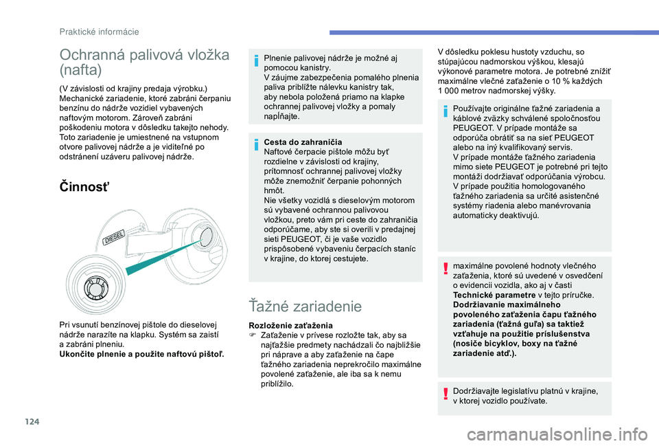 PEUGEOT 2008 2018 Návod na použitie (in Slovakian) 124
Ochranná palivová vložka
(n af t a)
(V závislosti od krajiny predaja výrobku.)
Mechanické zariadenie, ktoré zabráni čerpaniu
benzínu do nádrže vozidiel vybavených
naftovým motorom PEUGEOT 2008 2018 Návod na použitie (in Slovakian) 124
Ochranná palivová vložka
(n af t a)
(V závislosti od krajiny predaja výrobku.)
Mechanické zariadenie, ktoré zabráni čerpaniu
benzínu do nádrže vozidiel vybavených
naftovým motorom