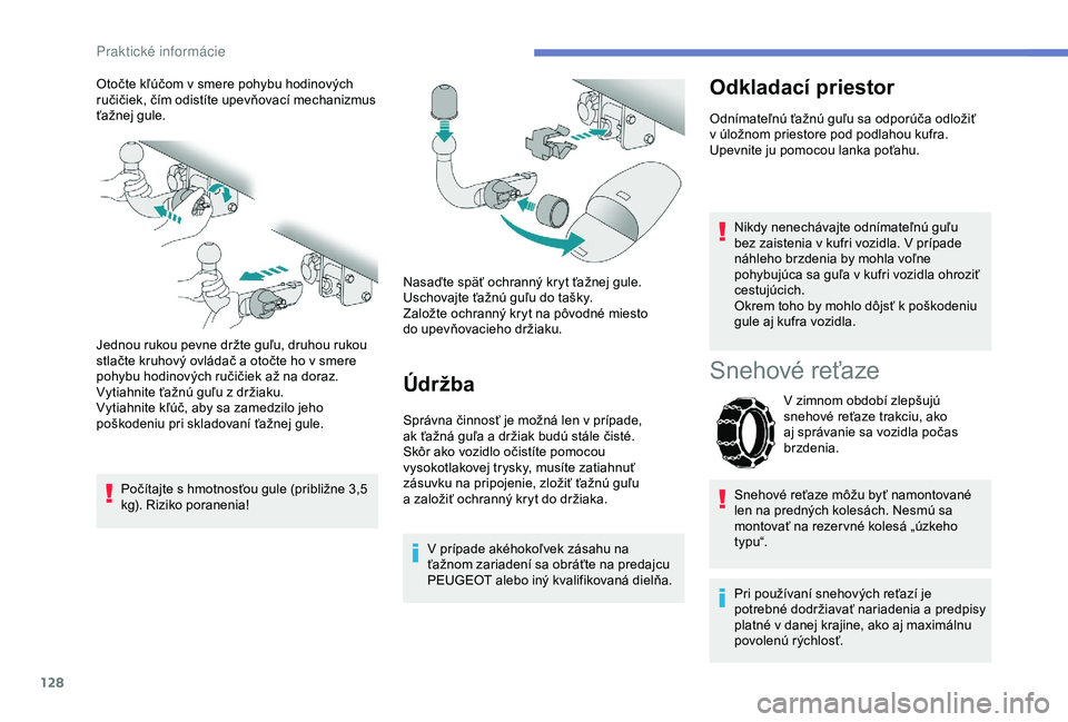 PEUGEOT 2008 2018 Návod na použitie (in Slovakian) 128
Otočte kľúčom v smere pohybu hodinových
ručičiek, čím odistíte upevňovací mechanizmus
ťažnej gule.
Jednou rukou pevne držte guľu, druhou rukou
stlačte kruhový ovládač a oto PEUGEOT 2008 2018 Návod na použitie (in Slovakian) 128
Otočte kľúčom v smere pohybu hodinových
ručičiek, čím odistíte upevňovací mechanizmus
ťažnej gule.
Jednou rukou pevne držte guľu, druhou rukou
stlačte kruhový ovládač a oto