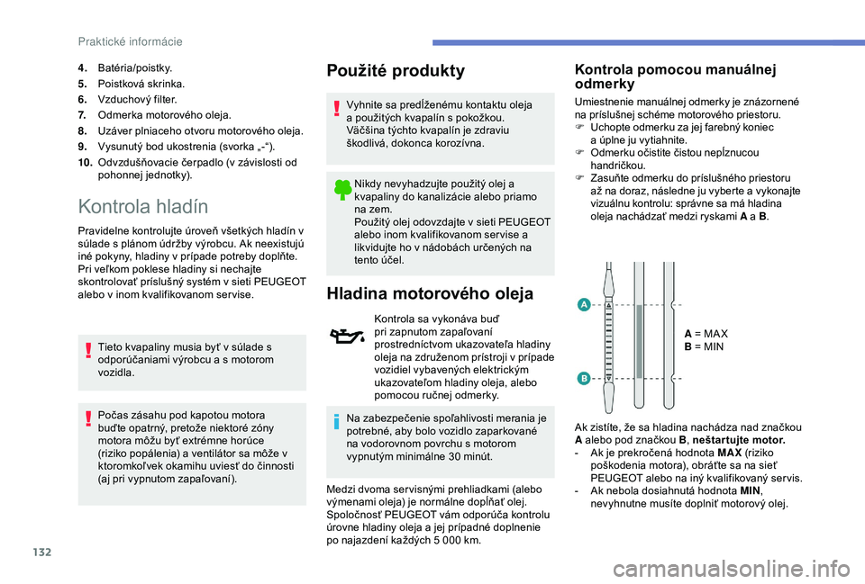 PEUGEOT 2008 2018 Návod na použitie (in Slovakian) 132
4.Batéria/poistky.
5. Poistková skrinka.
6. Vzduchový filter.
7. Odmerka motorového oleja.
8. Uzáver plniaceho otvoru motorového oleja.
9. Vysunutý bod ukostrenia (svorka „-“).
10. Odvz PEUGEOT 2008 2018 Návod na použitie (in Slovakian) 132
4.Batéria/poistky.
5. Poistková skrinka.
6. Vzduchový filter.
7. Odmerka motorového oleja.
8. Uzáver plniaceho otvoru motorového oleja.
9. Vysunutý bod ukostrenia (svorka „-“).
10. Odvz