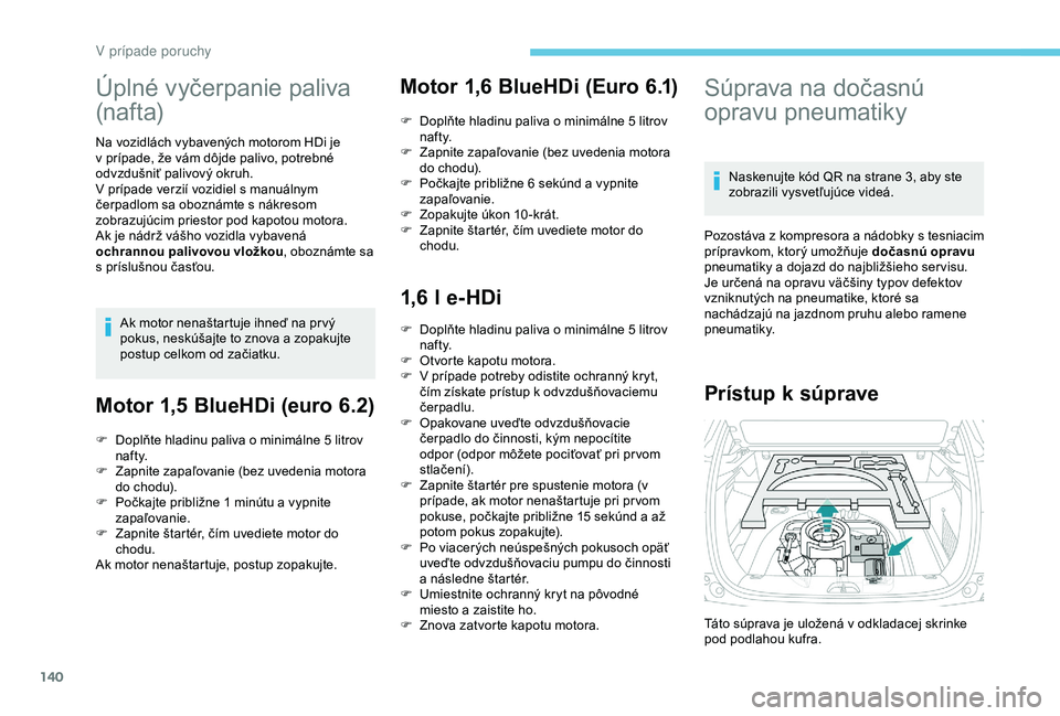 PEUGEOT 2008 2018 Návod na použitie (in Slovakian) 140
Úplné vyčerpanie paliva
(n af t a)
Na vozidlách vybavených motorom HDi je
v prípade, že vám dôjde palivo, potrebné
odvzdušniť palivový okruh.
V prípade verzií vozidiel s manuáln PEUGEOT 2008 2018 Návod na použitie (in Slovakian) 140
Úplné vyčerpanie paliva
(n af t a)
Na vozidlách vybavených motorom HDi je
v prípade, že vám dôjde palivo, potrebné
odvzdušniť palivový okruh.
V prípade verzií vozidiel s manuáln