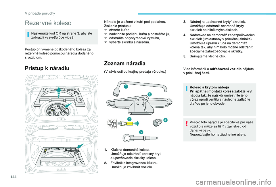 PEUGEOT 2008 2018 Návod na použitie (in Slovakian) 144
Rezervné koleso
Naskenujte kód QR na strane 3, aby ste
z obrazili vysvetľujúce videá.
Postup pri výmene poškodeného kolesa za
rezer vné koleso pomocou náradia dodaného
s
vozidlom.
PEUGEOT 2008 2018 Návod na použitie (in Slovakian) 144
Rezervné koleso
Naskenujte kód QR na strane 3, aby ste
z obrazili vysvetľujúce videá.
Postup pri výmene poškodeného kolesa za
rezer vné koleso pomocou náradia dodaného
s
vozidlom.
