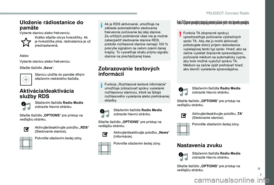 PEUGEOT 2008 2018 Návod na použitie (in Slovakian) 7
Uloženie rádiostanice do
pamäte
Vyberte stanicu alebo frekvenciu.Krátko stlačte obrys hviezdičky. Ak
je hviezdička plná, rádiostanica je už
prednastavená.
Alebo
Vyberte stanicu alebo f PEUGEOT 2008 2018 Návod na použitie (in Slovakian) 7
Uloženie rádiostanice do
pamäte
Vyberte stanicu alebo frekvenciu.Krátko stlačte obrys hviezdičky. Ak
je hviezdička plná, rádiostanica je už
prednastavená.
Alebo
Vyberte stanicu alebo f