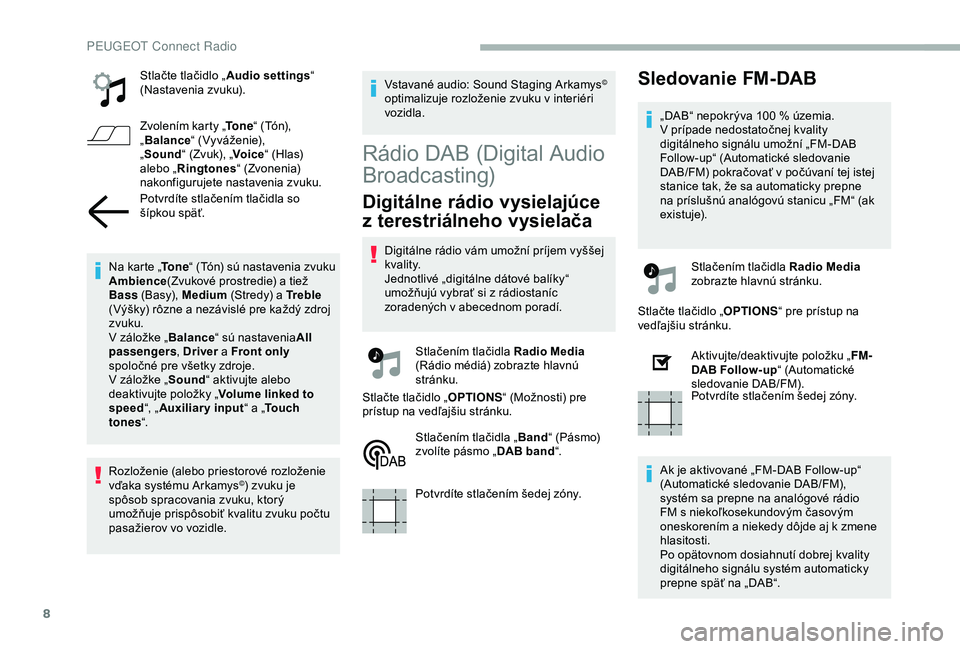 PEUGEOT 2008 2018 Návod na použitie (in Slovakian) 8
Stlačte tlačidlo „Audio settings“
(Nastavenia zvuku).
Zvolením karty „ To n e“ (Tón),
„ Balance “ (Vyváženie),
„ Sound “ (Zvuk), „ Voice“ (Hlas)
alebo „ Ringtones “ PEUGEOT 2008 2018 Návod na použitie (in Slovakian) 8
Stlačte tlačidlo „Audio settings“
(Nastavenia zvuku).
Zvolením karty „ To n e“ (Tón),
„ Balance “ (Vyváženie),
„ Sound “ (Zvuk), „ Voice“ (Hlas)
alebo „ Ringtones “