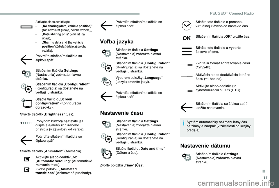 PEUGEOT 2008 2018 Návod na použitie (in Slovakian) 17
Aktivujte alebo deaktivujte:
- „ N
o sharing (data, vehicle position) “
(Nič nezdieľať (údaje, poloha vozidla)),
-
„ D
ata sharing only “ (Zdieľať iba
ú d a j e),
-
„ S
har PEUGEOT 2008 2018 Návod na použitie (in Slovakian) 17
Aktivujte alebo deaktivujte:
- „ N
o sharing (data, vehicle position) “
(Nič nezdieľať (údaje, poloha vozidla)),
-
„ D
ata sharing only “ (Zdieľať iba
ú d a j e),
-
„ S
har