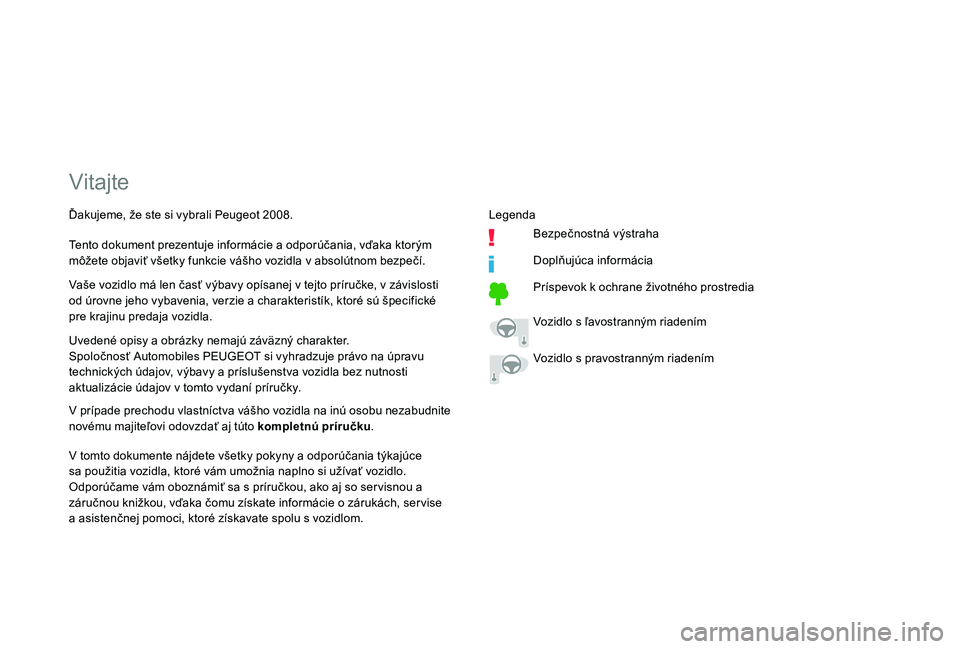 PEUGEOT 2008 2018  Návod na použitie (in Slovakian) Vitajte
Uvedené opisy a obrázky nemajú záväzný charakter.
Spoločnosť Automobiles PEUGEOT si vyhradzuje právo na úpravu 
technických údajov, výbavy a príslušenstva vozidla bez nutnosti 
