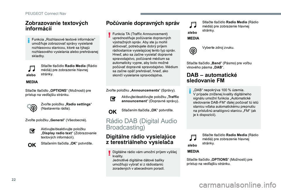 PEUGEOT 2008 2018 Návod na použitie (in Slovakian) 22
Zobrazovanie textových
informácií
Funkcia „Rozhlasové textové informácie“
umožňuje zobrazovať správy vysielané
rozhlasovou stanicou, ktoré sa týkajú
rozhlasového vysielania a PEUGEOT 2008 2018 Návod na použitie (in Slovakian) 22
Zobrazovanie textových
informácií
Funkcia „Rozhlasové textové informácie“
umožňuje zobrazovať správy vysielané
rozhlasovou stanicou, ktoré sa týkajú
rozhlasového vysielania a