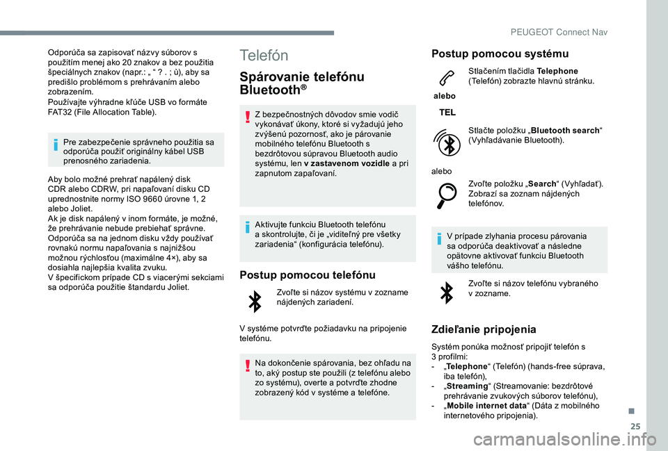 PEUGEOT 2008 2018 Návod na použitie (in Slovakian) 25
Odporúča sa zapisovať názvy súborov s
použitím menej ako 20 znakov a bez použitia
špeciálnych znakov (napr.: „ “ ? . ; ù), aby sa
predišlo problémom s prehrávaním alebo
zobr PEUGEOT 2008 2018 Návod na použitie (in Slovakian) 25
Odporúča sa zapisovať názvy súborov s
použitím menej ako 20 znakov a bez použitia
špeciálnych znakov (napr.: „ “ ? . ; ù), aby sa
predišlo problémom s prehrávaním alebo
zobr