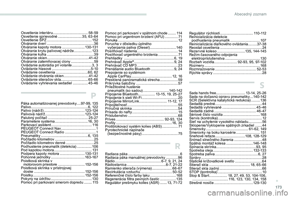 PEUGEOT 2008 2018 Návod na použitie (in Slovakian) 173
Pomoc pri parkovaní v spätnom chode ........11 4
Pomoc pri urgentnom brzdení (AFU) .............71
Ponuka
............................................................ 12
Porucha v dôsledk PEUGEOT 2008 2018 Návod na použitie (in Slovakian) 173
Pomoc pri parkovaní v spätnom chode ........11 4
Pomoc pri urgentnom brzdení (AFU) .............71
Ponuka
............................................................ 12
Porucha v dôsledk