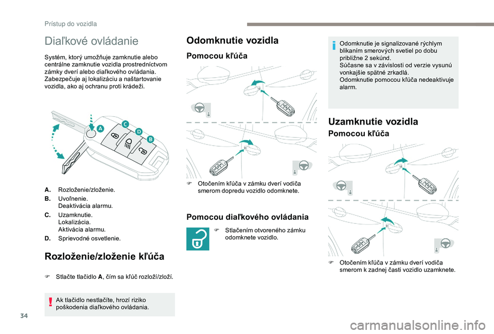 PEUGEOT 2008 2018  Návod na použitie (in Slovakian) 34
Diaľkové ovládanie
Systém, ktorý umožňuje zamknutie alebo 
centrálne zamknutie vozidla prostredníctvom 
zámky dverí alebo diaľkového ovládania.
Zabezpečuje aj lokalizáciu a naštart