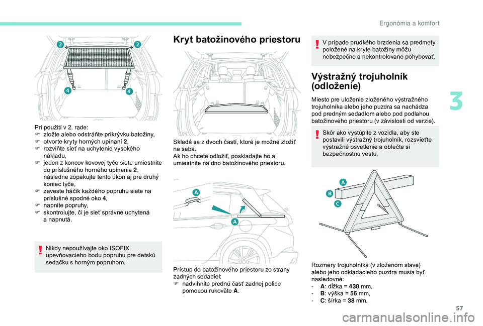 PEUGEOT 2008 2018 Návod na použitie (in Slovakian) 57
Pri použití v 2. rade:
F z ložte alebo odstráňte prikrývku batožiny,
F
o
tvorte kryty horných upínaní 2 ,
F
r
ozviňte sieť na uchytenie vysokého
nákladu,
F
j
eden z koncov k PEUGEOT 2008 2018 Návod na použitie (in Slovakian) 57
Pri použití v 2. rade:
F z ložte alebo odstráňte prikrývku batožiny,
F
o
tvorte kryty horných upínaní 2 ,
F
r
ozviňte sieť na uchytenie vysokého
nákladu,
F
j
eden z koncov k