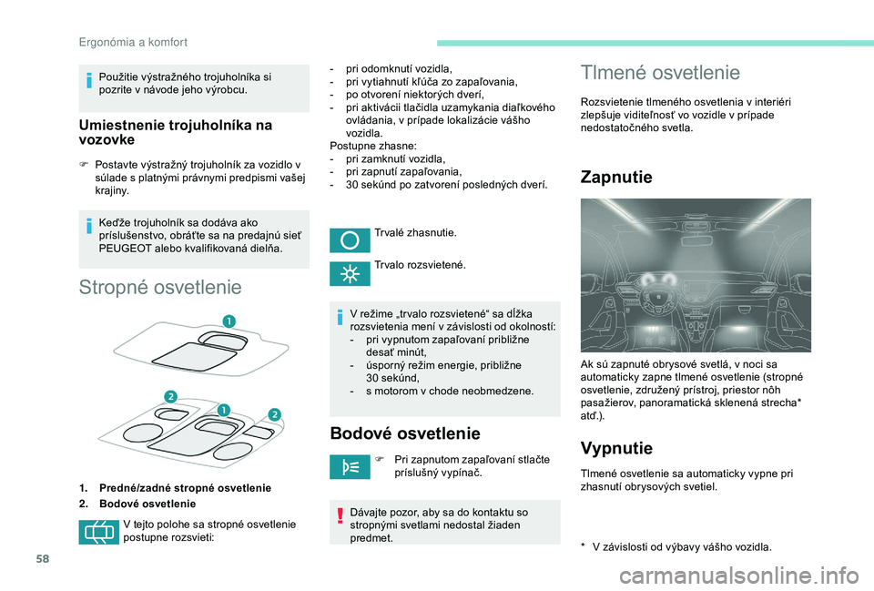 PEUGEOT 2008 2018 Návod na použitie (in Slovakian) 58
Použitie výstražného trojuholníka si
pozrite v návode jeho výrobcu.
Umiestnenie trojuholníka na
vozovke
F Postavte výstražný trojuholník za vozidlo v súlade s platnými právnymi pre PEUGEOT 2008 2018 Návod na použitie (in Slovakian) 58
Použitie výstražného trojuholníka si
pozrite v návode jeho výrobcu.
Umiestnenie trojuholníka na
vozovke
F Postavte výstražný trojuholník za vozidlo v súlade s platnými právnymi pre