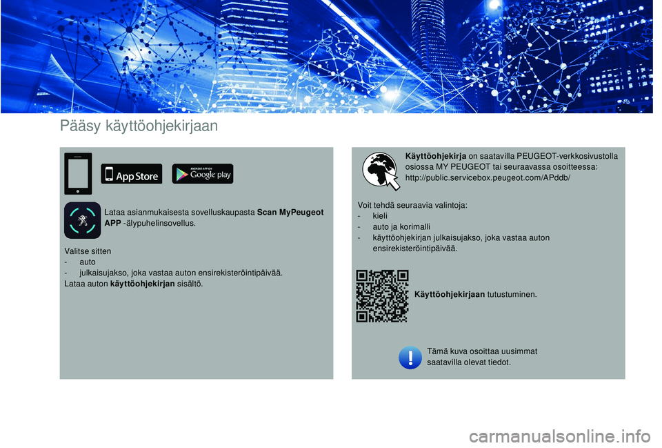 PEUGEOT 2008 2018  Omistajan Käsikirja (in Finnish) Pääsy käyttöohjekirjaan
Lataa asianmukaisesta sovelluskaupasta Scan MyPeugeot 
APP -älypuhelinsovellus.
Käyttöohjekirjaan tutustuminen.
Käyttöohjekirja
 on saatavilla PEUGEOT-verkkosivustolla